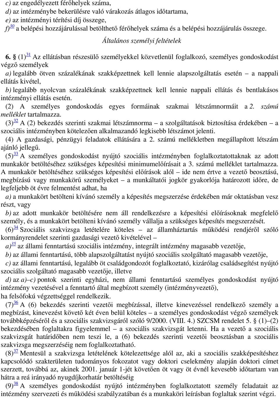 (1) 31 Az ellátásban részesülő személyekkel közvetlenül foglalkozó, személyes gondoskodást végző személyek a) legalább ötven százalékának szakképzettnek kell lennie alapszolgáltatás esetén a nappali