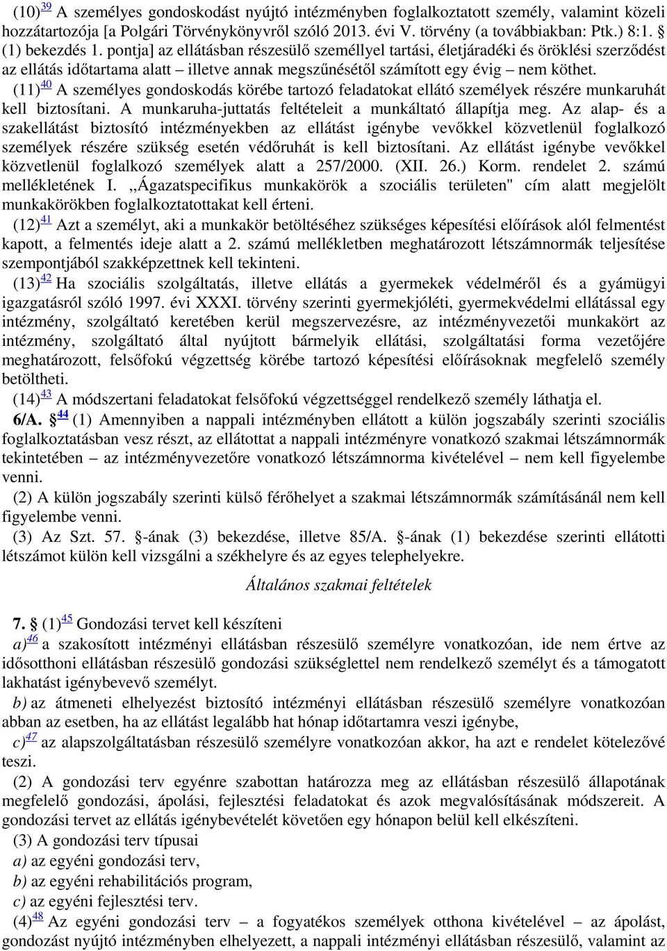 (11) 40 A személyes gondoskodás körébe tartozó feladatokat ellátó személyek részére munkaruhát kell biztosítani. A munkaruha-juttatás feltételeit a munkáltató állapítja meg.