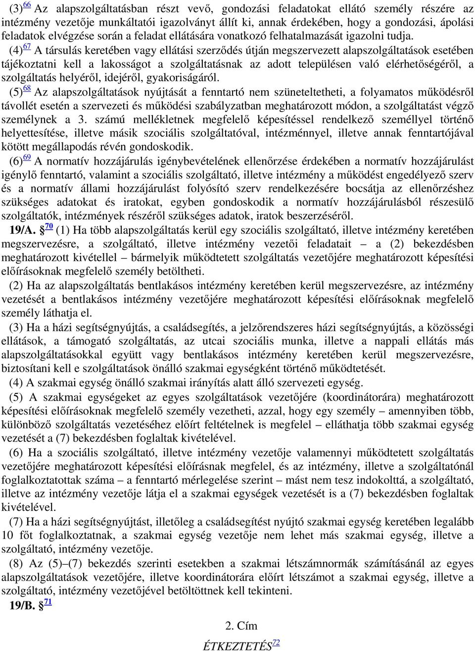 (4) 67 A társulás keretében vagy ellátási szerződés útján megszervezett alapszolgáltatások esetében tájékoztatni kell a lakosságot a szolgáltatásnak az adott településen való elérhetőségéről, a