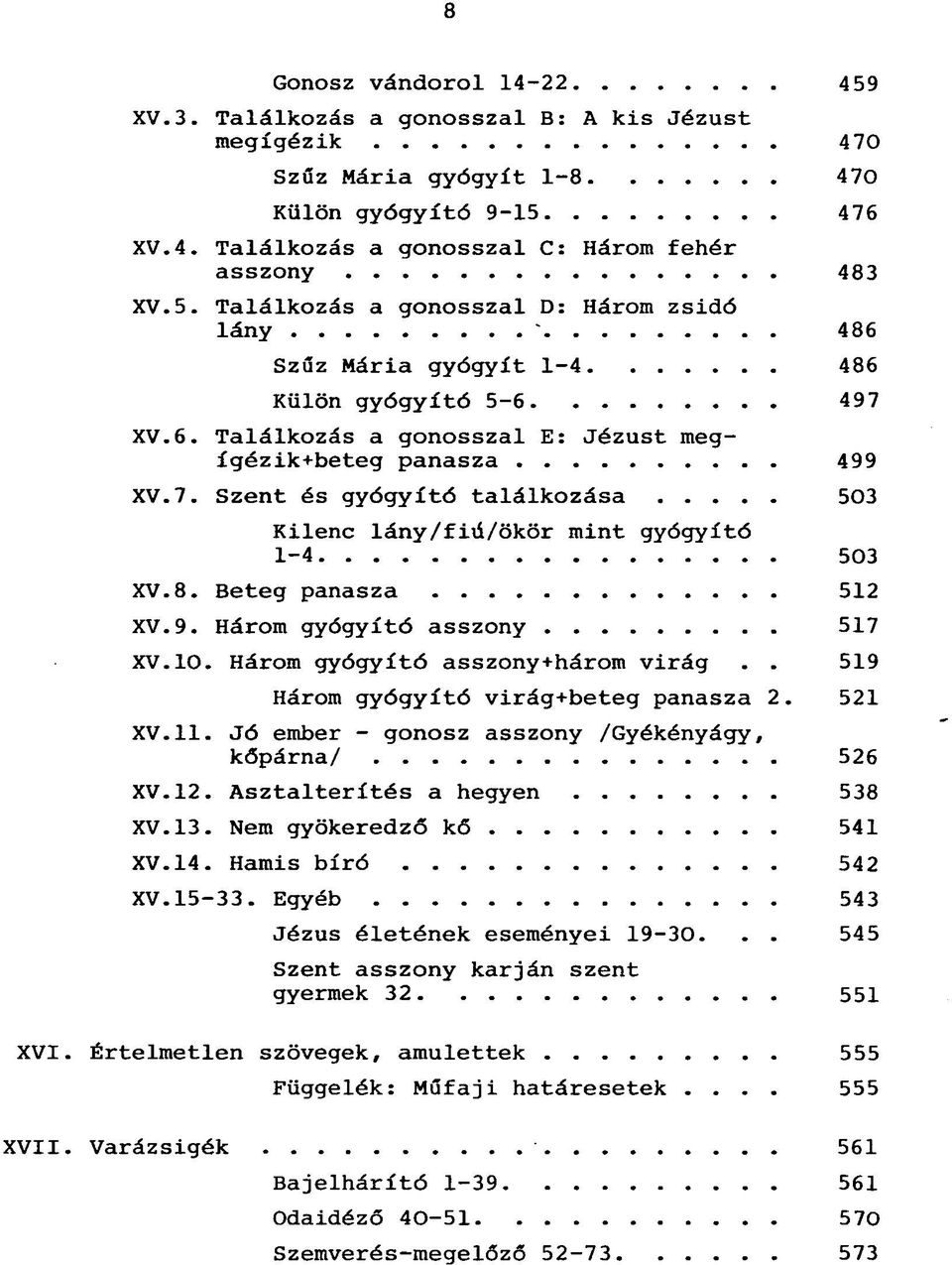 10. Három gyógyító asszony+három virág.. 519 Három gyógyító virág+beteg panasza 2. 521 XV.11. Jó ember - gonosz asszony /Gyékényágy, kőpárna/ 526 XV.12. Asztalterítés a hegyen 538 XV. 13.