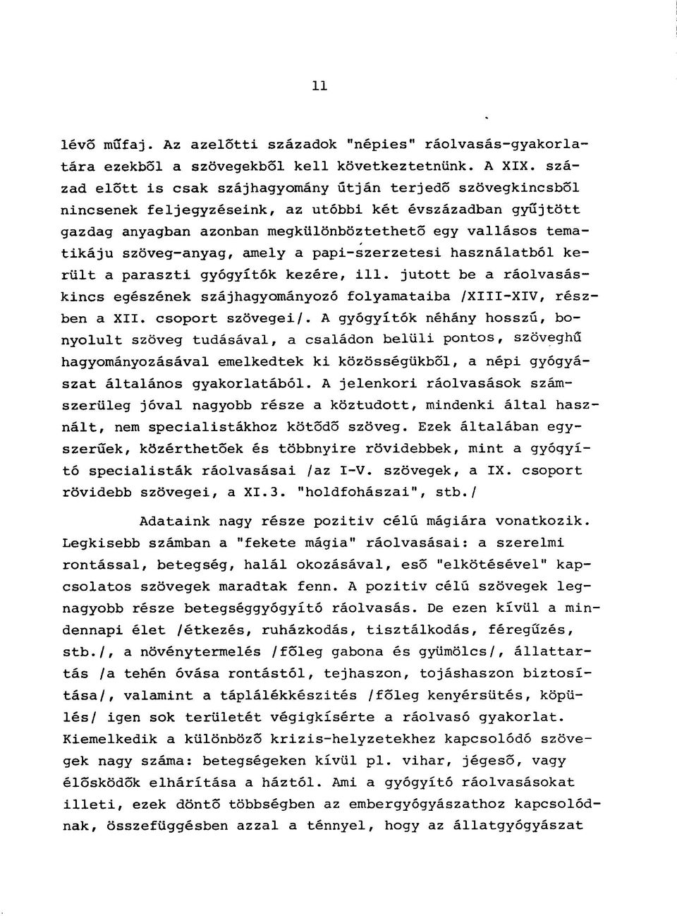 szöveg-anyag, amely a papi-szerzetesi használatból került a paraszti gyógyítók kezére, ill. jutott be a ráolvasáskincs egészének szájhagyományozó folyamataiba /XIII-XIV, részben a XII.