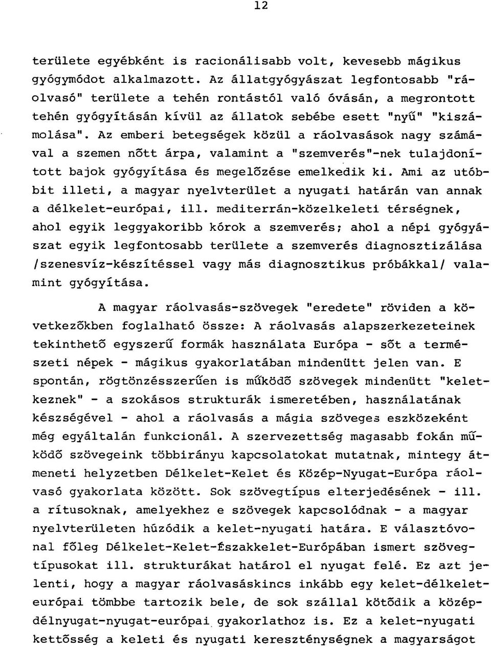 Az emberi betegségek közül a ráolvasások nagy számával a szemen nőtt árpa, valamint a "szemverés"-nek tulajdonított bajok gyógyítása és megelőzése emelkedik ki.