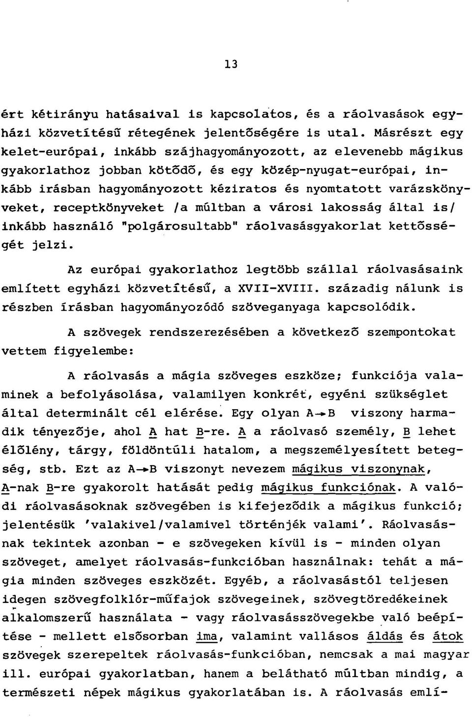 varázskönyveket, receptkönyveket /a múltban a városi lakosság által is/ inkább használó "polgárosultabb" ráolvasásgyakorlat kettősségét jelzi.