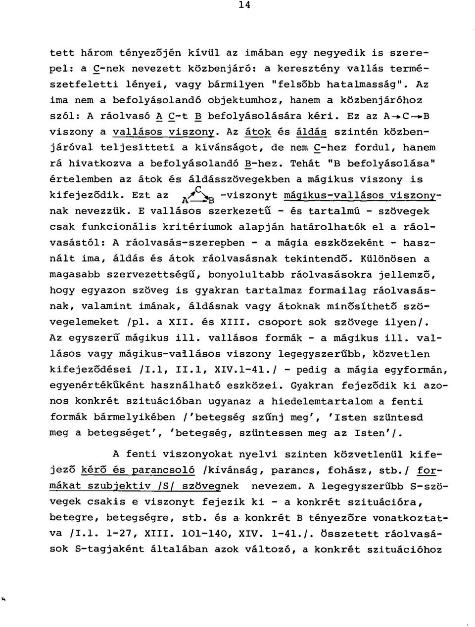 Az átok és áldás szintén közbenjáróval teljesítteti a kívánságot, de nem C-hez fordul, hanem rá hivatkozva a befolyásolandó B-hez.