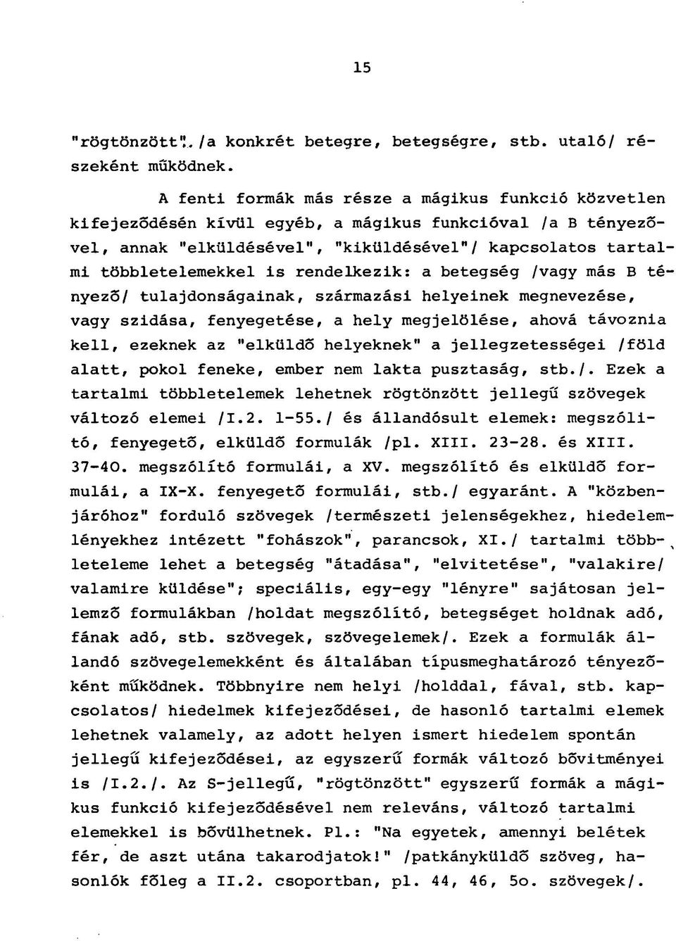 rendelkezik: a betegség /vagy más B tényező/ tulajdonságainak, származási helyeinek megnevezése, vagy szidása, fenyegetése, a hely megjelölése, ahová távoznia kell, ezeknek az "elküldő helyeknek" a