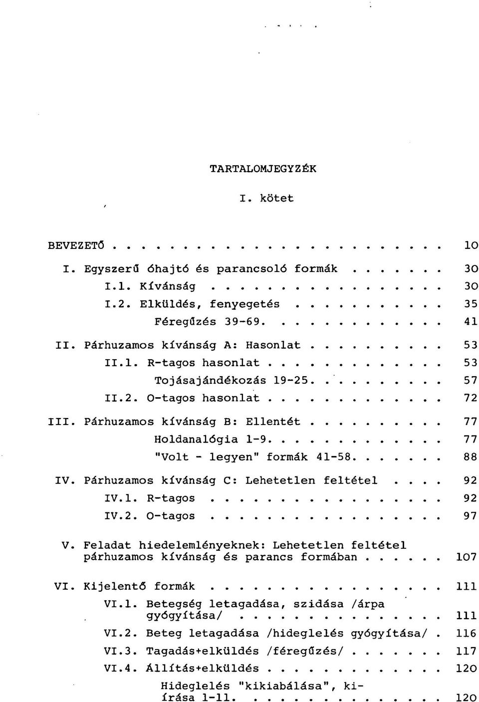 2. 0-tagos 97 V. Feladat hiedelemlényeknek: Lehetetlen feltétel párhuzamos kívánság és parancs formában 107 VI. Kijelentő formák 111 VI. 1. Betegség letagadása, szidása /árpa gyógyítása/ 111 VI.