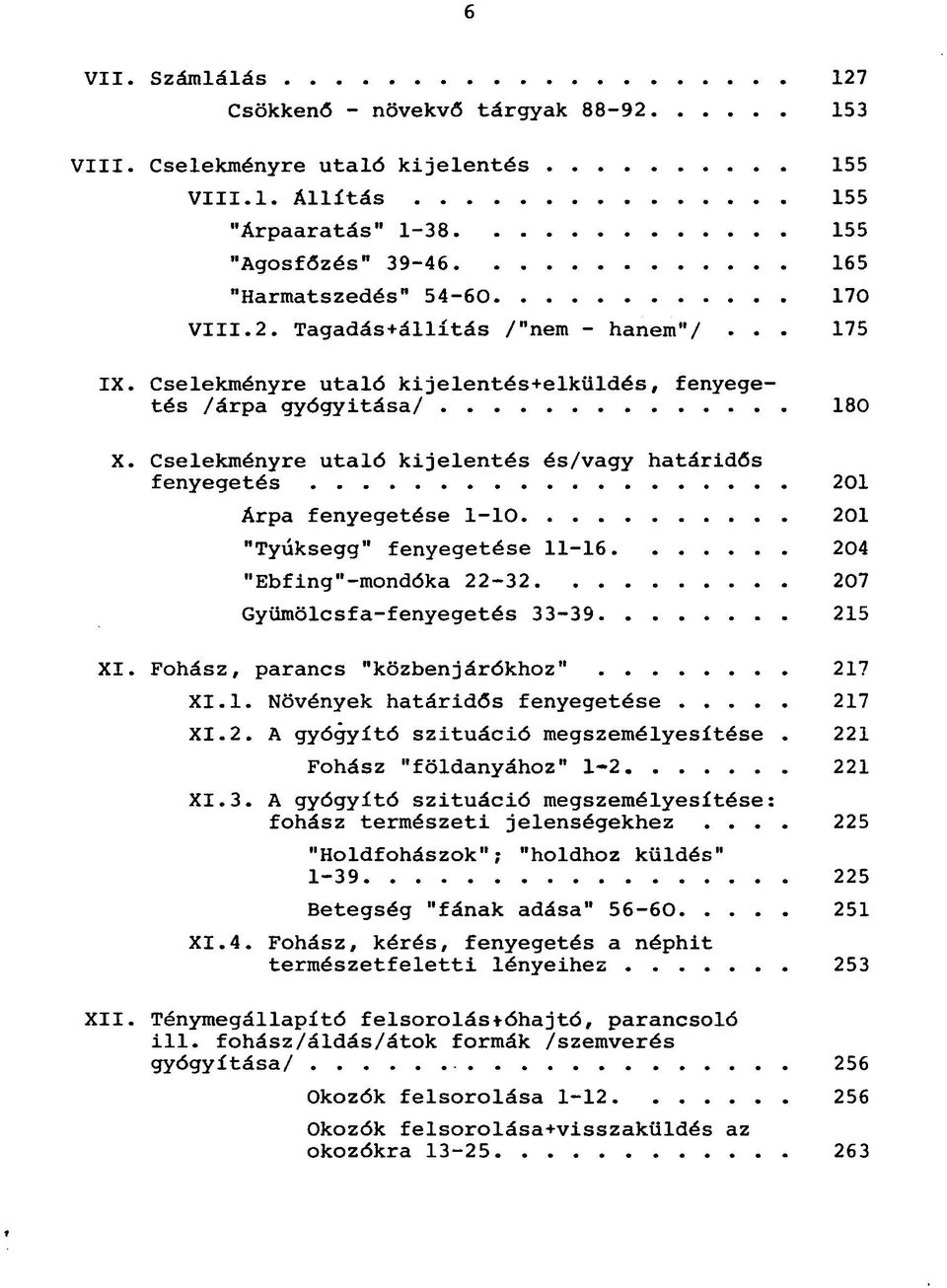 Cselekményre utaló kijelentés és/vagy határidős fenyegetés 201 Árpa fenyegetése 1-10 201 "Tyúksegg" fenyegetése 11-16 204 "Ebfing"-mondóka 22-32 207 Gyümölcsfa-fenyegetés 33-39 215 XI.