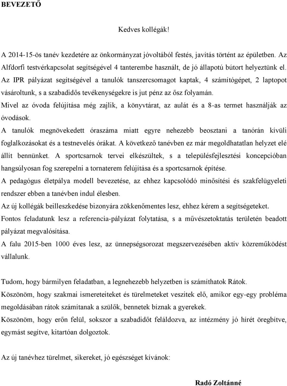 Az IPR pályázat segítségével a tanulók tanszercsomagot kaptak, 4 számítógépet, 2 laptopot vásároltunk, s a szabadidős tevékenységekre is jut pénz az ősz folyamán.