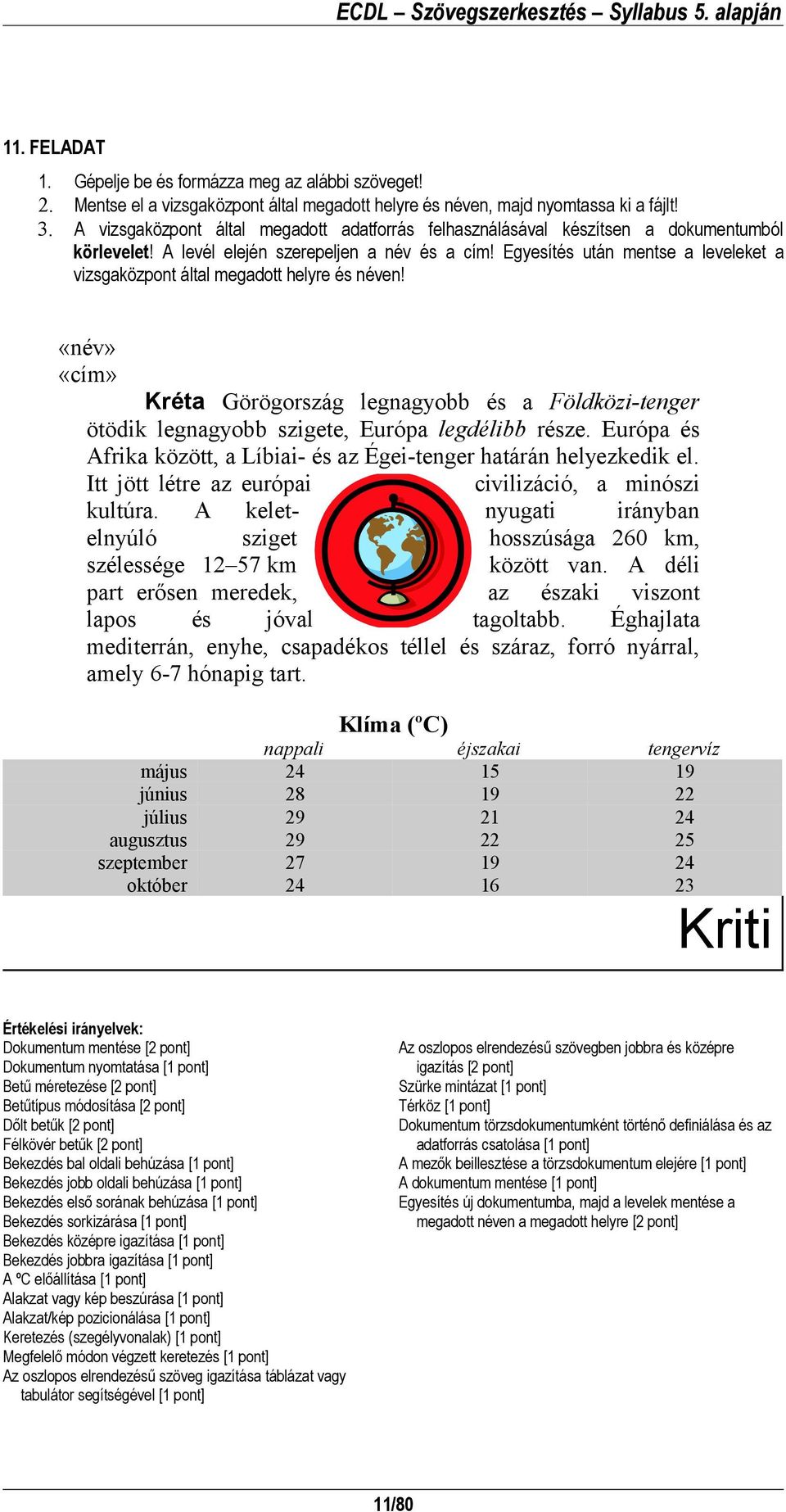 Kréta Görögország legnagyobb és a Földközi-tenger ötödik legnagyobb szigete, Európa legdélibb része. Európa és Afrika között, a Líbiai- és az Égei-tenger határán helyezkedik el.