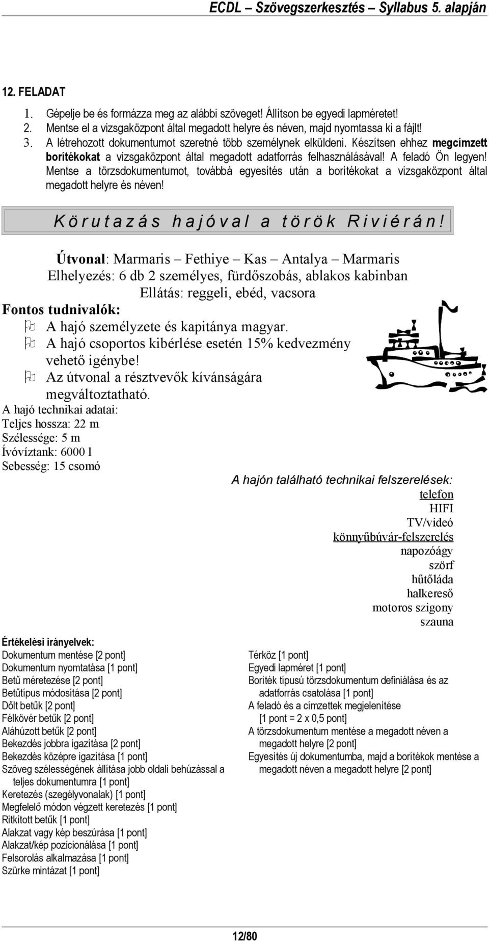 Mentse a törzsdokumentumot, továbbá egyesítés után a borítékokat a vizsgaközpont által megadott helyre és néven! K ö r u t a z á s h a j ó v a l a t ö r ö k R i v i é r á n!