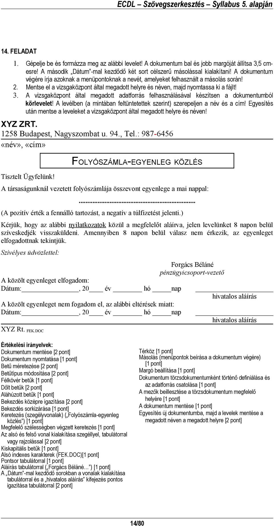 A levélben (a mintában feltüntetettek szerint) szerepeljen a név és a cím! Egyesítés után mentse a leveleket a vizsgaközpont által megadott helyre és néven! XYZ ZRT. 1258 Budapest, Nagyszombat u. 94.