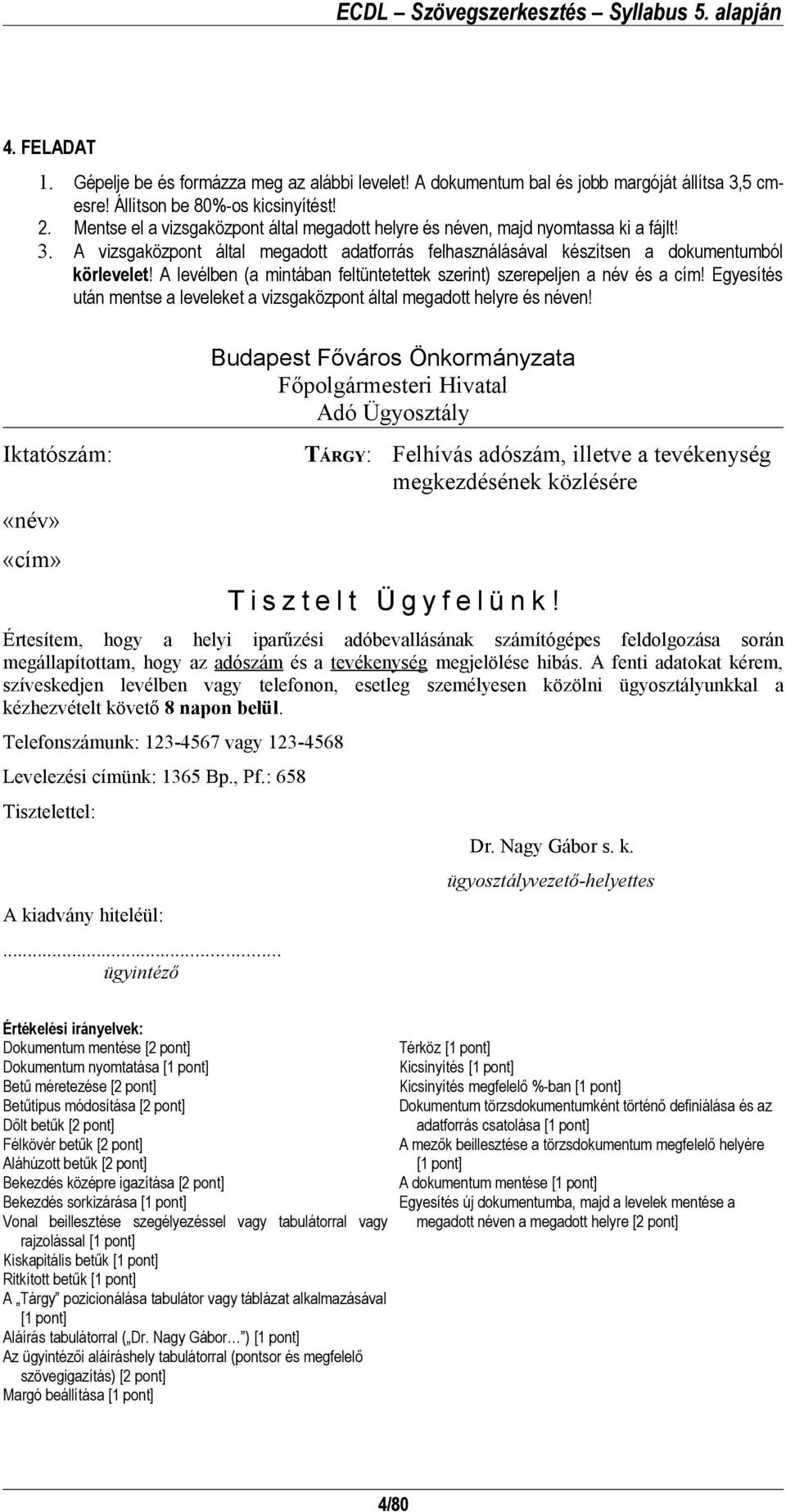 A levélben (a mintában feltüntetettek szerint) szerepeljen a név és a cím! Egyesítés után mentse a leveleket a vizsgaközpont által megadott helyre és néven!