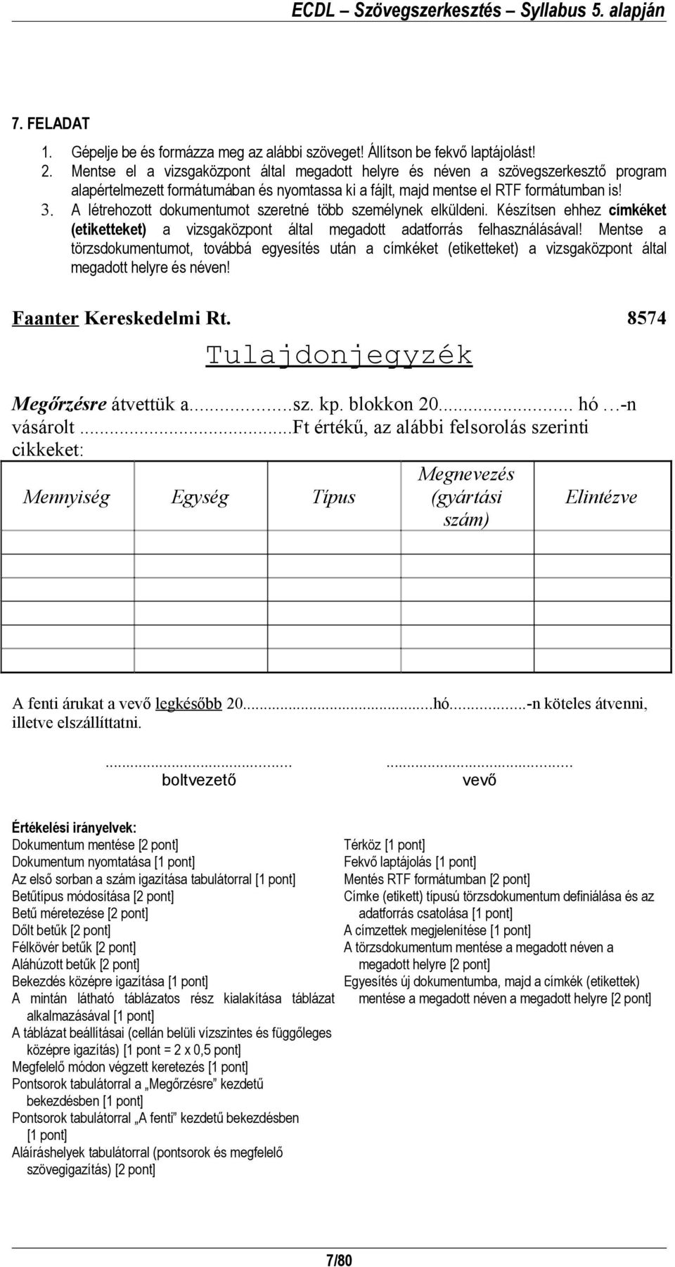 A létrehozott dokumentumot szeretné több személynek elküldeni. Készítsen ehhez címkéket (etiketteket) a vizsgaközpont által megadott adatforrás felhasználásával!