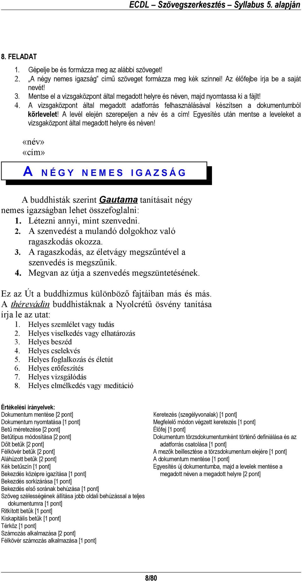 A levél elején szerepeljen a név és a cím! Egyesítés után mentse a leveleket a vizsgaközpont által megadott helyre és néven!