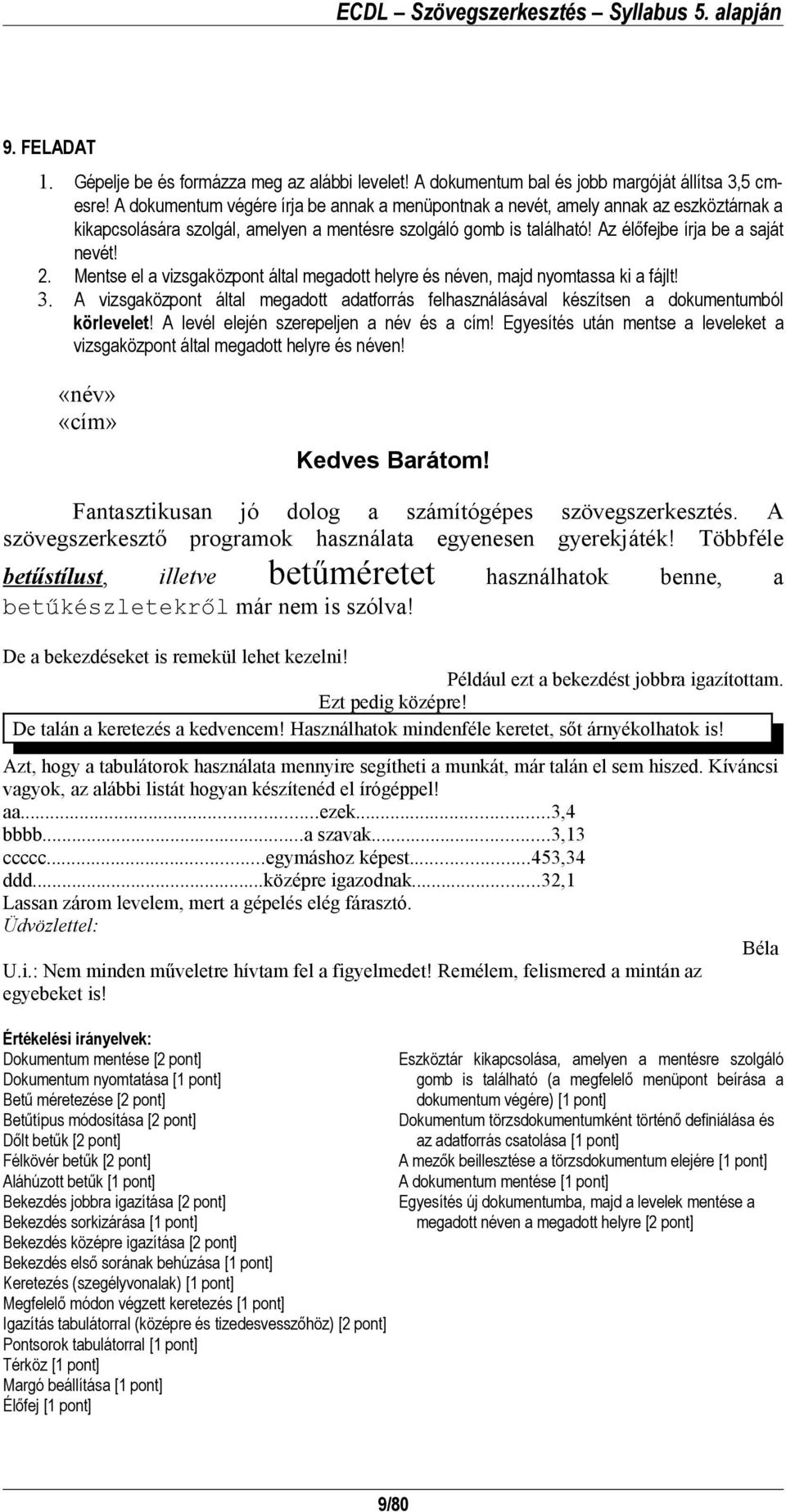 A vizsgaközpont által megadott adatforrás felhasználásával készítsen a dokumentumból körlevelet! A levél elején szerepeljen a név és a cím!