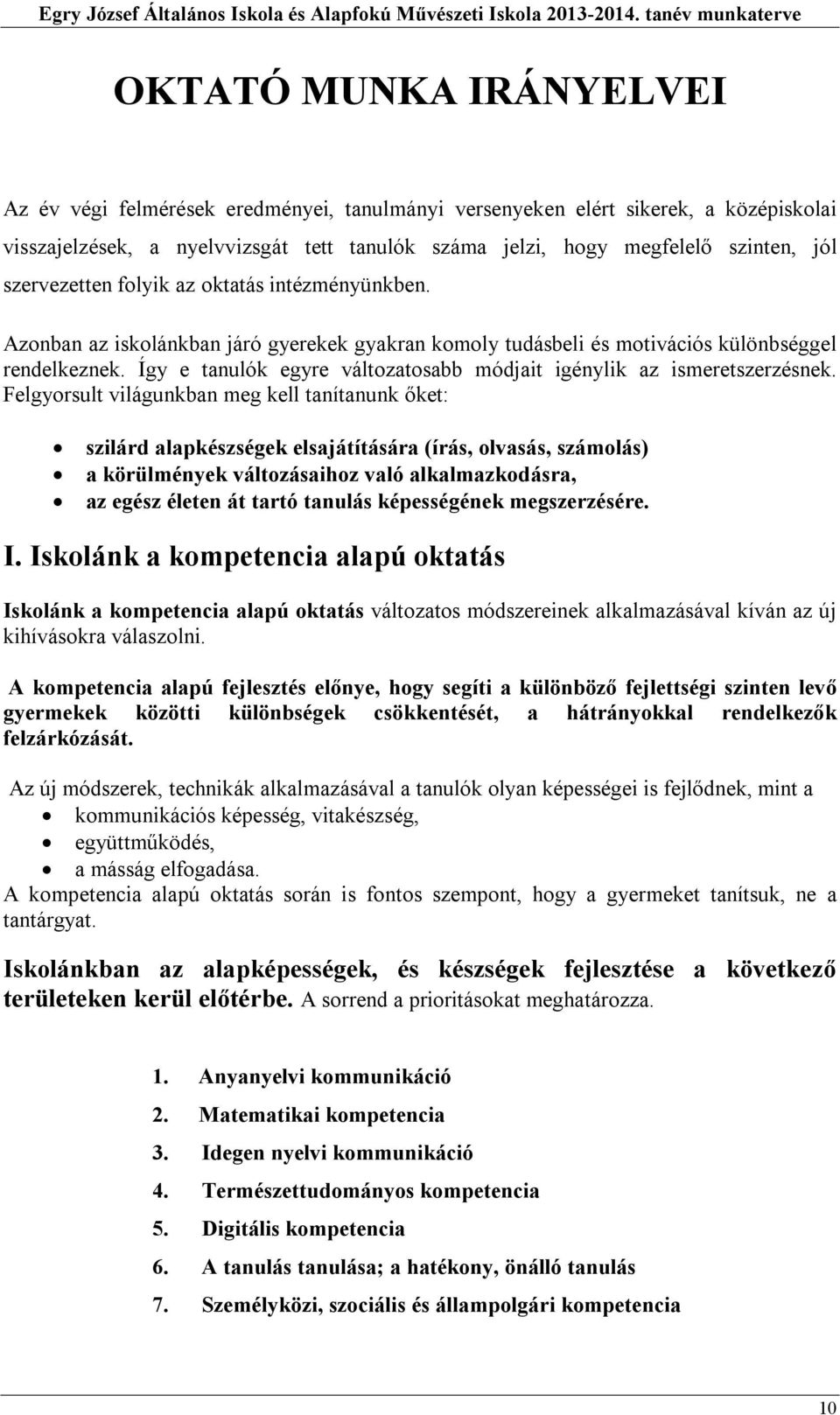 szinten, jól szervezetten folyik az oktatás intézményünkben. Azonban az iskolánkban járó gyerekek gyakran komoly tudásbeli és motivációs különbséggel rendelkeznek.