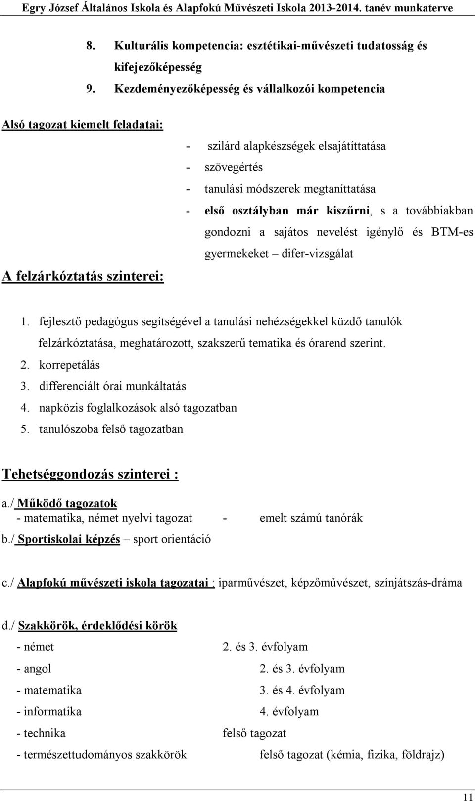 első osztályban már kiszűrni, s a továbbiakban gondozni a sajátos nevelést igénylő és BTM-es gyermekeket difer-vizsgálat.