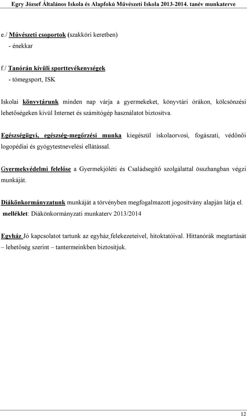 biztosítva. Egészségügyi, egészség-megőrzési munka kiegészül iskolaorvosi, fogászati, védőnői logopédiai és gyógytestnevelési ellátással.