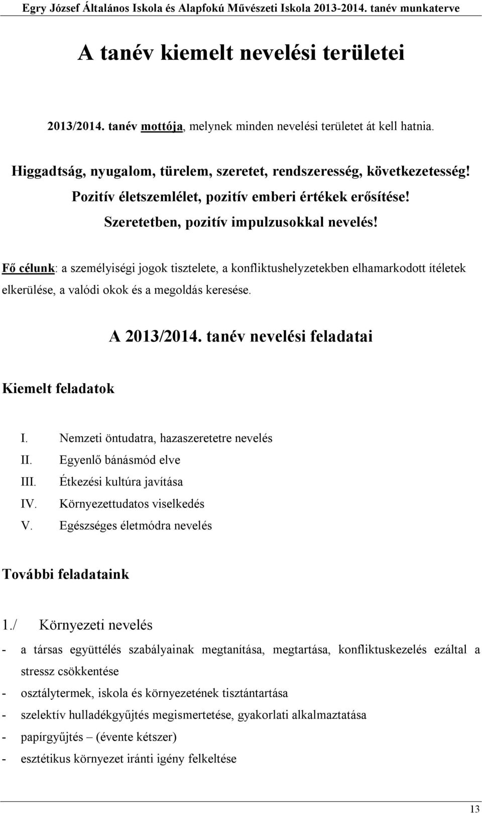 Fő célunk: a személyiségi jogok tisztelete, a konfliktushelyzetekben elhamarkodott ítéletek elkerülése, a valódi okok és a megoldás keresése. A 03/04. tanév nevelési feladatai Kiemelt feladatok I.