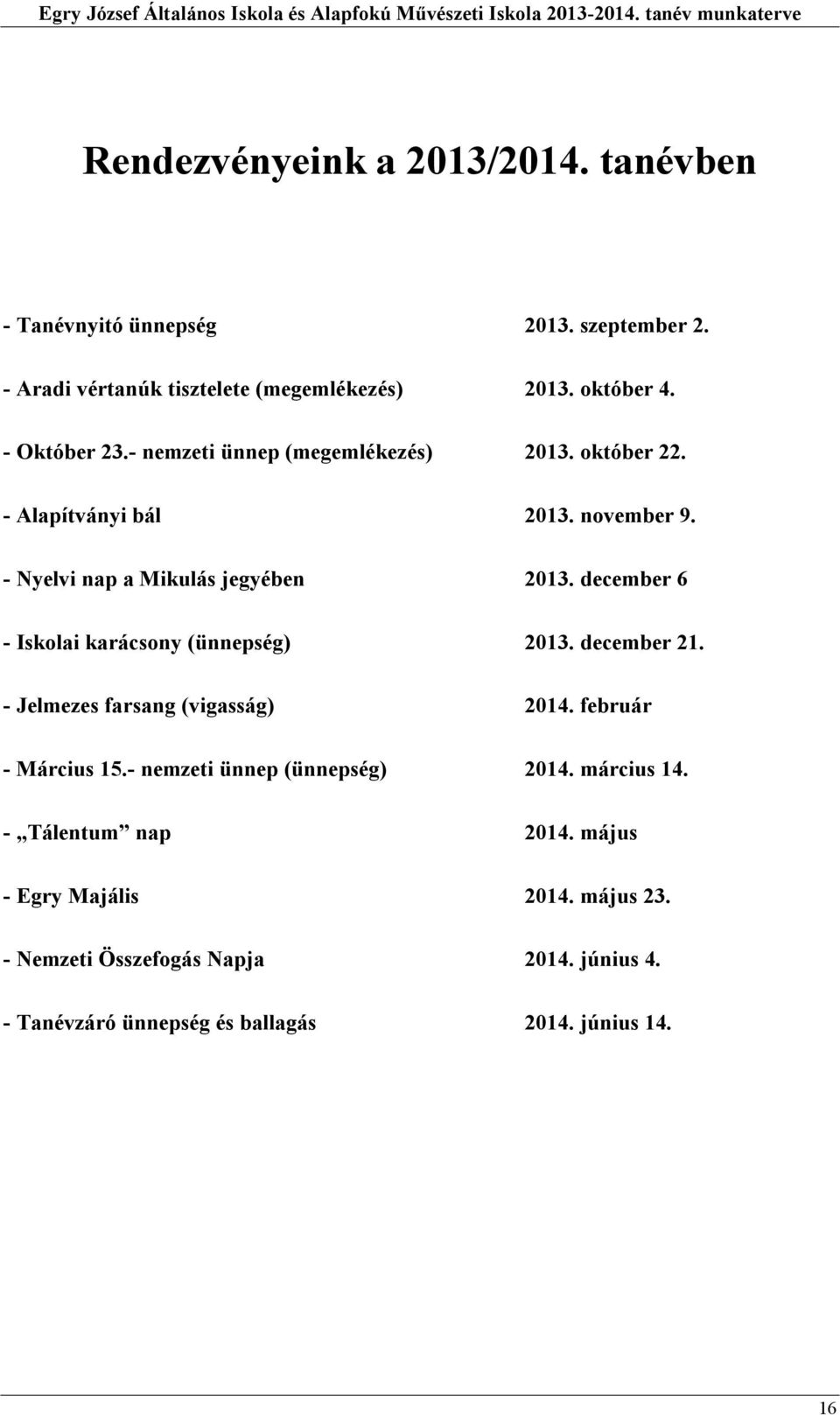 - Nyelvi nap a Mikulás jegyében 03. december 6 - Iskolai karácsony (ünnepség) 03. december. - Jelmezes farsang (vigasság) 04. február - Március 5.