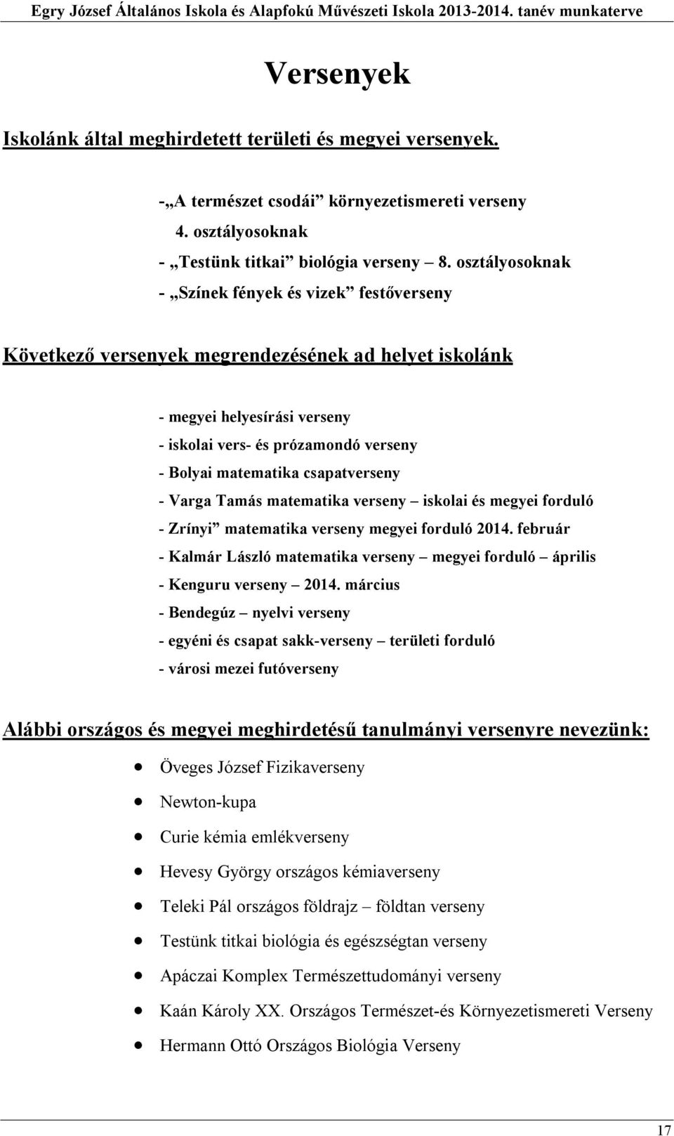 osztályosoknak - Színek fények és vizek festőverseny Következő versenyek megrendezésének ad helyet iskolánk - megyei helyesírási verseny - iskolai vers- és prózamondó verseny - Bolyai matematika