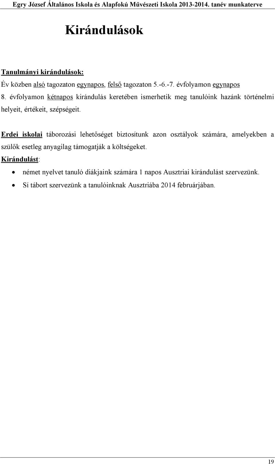 évfolyamon kétnapos kirándulás keretében ismerhetik meg tanulóink hazánk történelmi helyeit, értékeit, szépségeit.