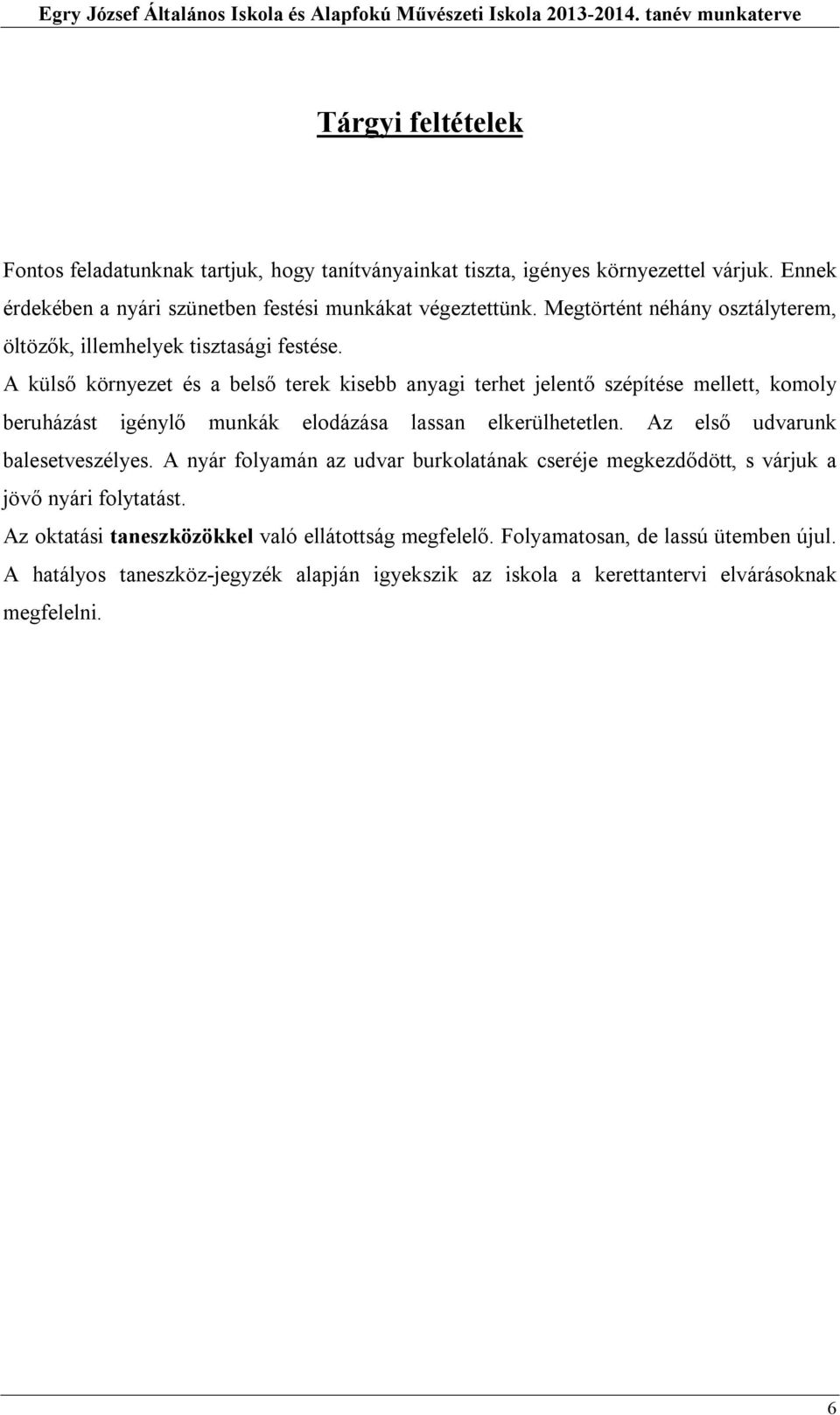 A külső környezet és a belső terek kisebb anyagi terhet jelentő szépítése mellett, komoly beruházást igénylő munkák elodázása lassan elkerülhetetlen. Az első udvarunk balesetveszélyes.