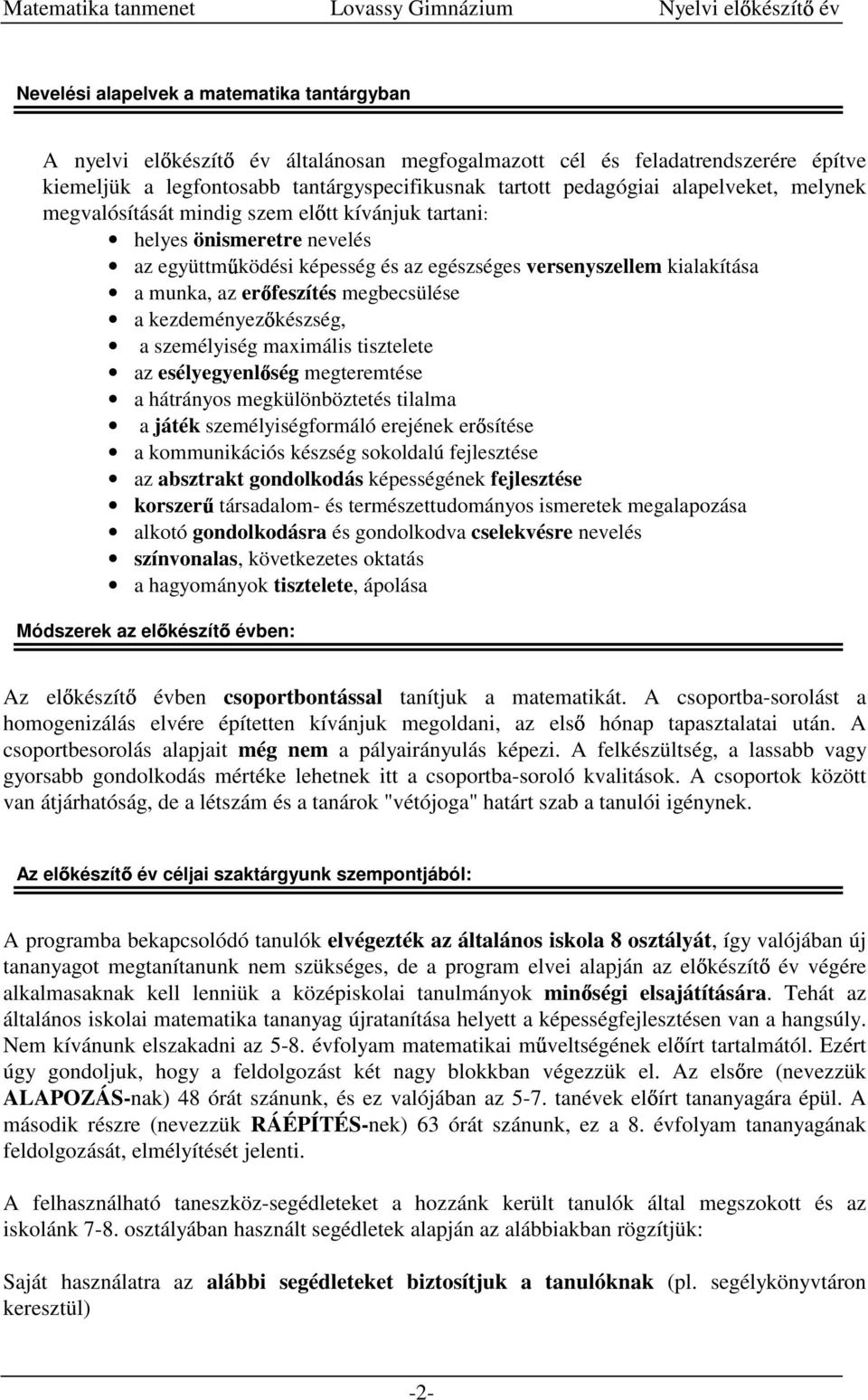 megbecsülése a kezdeményez készség, a személyiség maximális tisztelete az esélyegyenl ség megteremtése a hátrányos megkülönböztetés tilalma a játék személyiségformáló erejének er sítése a