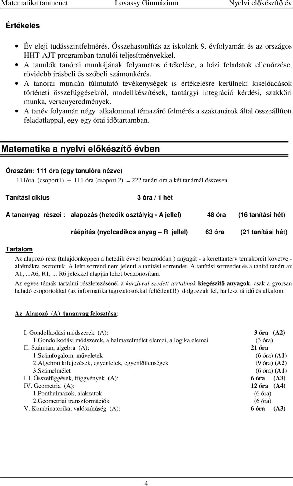 A tanórai munkán túlmutató tevékenységek is értékelésre kerülnek: kisel adások történeti összefüggésekr l, modellkészítések, tantárgyi integráció kérdési, szakköri munka, versenyeredmények.