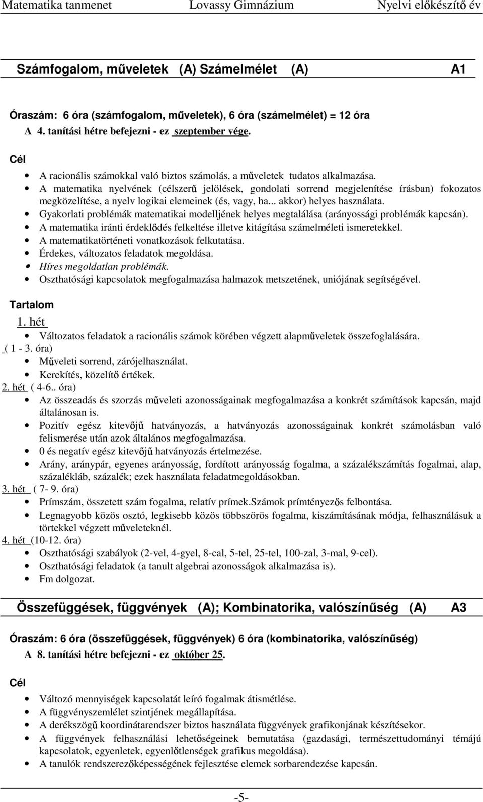 A matematika nyelvének (célszer jelölések, gondolati sorrend megjelenítése írásban) fokozatos megközelítése, a nyelv logikai elemeinek (és, vagy, ha... akkor) helyes használata.