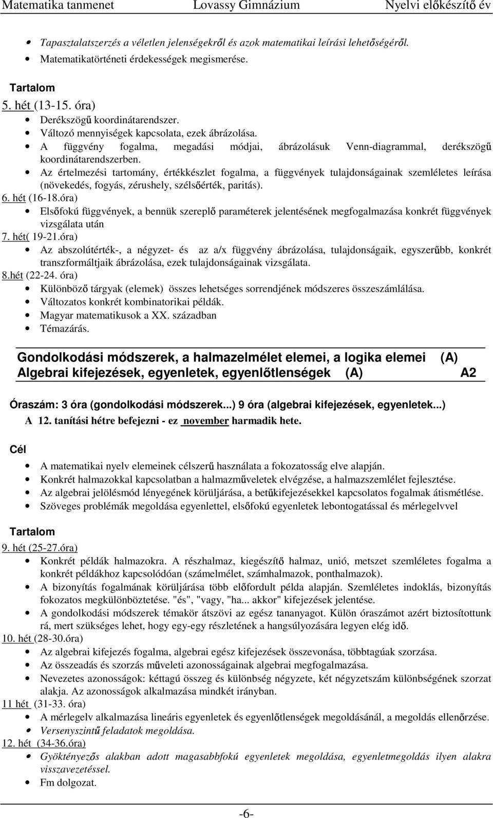 Az értelmezési tartomány, értékkészlet fogalma, a függvények tulajdonságainak szemléletes leírása (növekedés, fogyás, zérushely, széls érték, paritás). 6. hét (16-18.