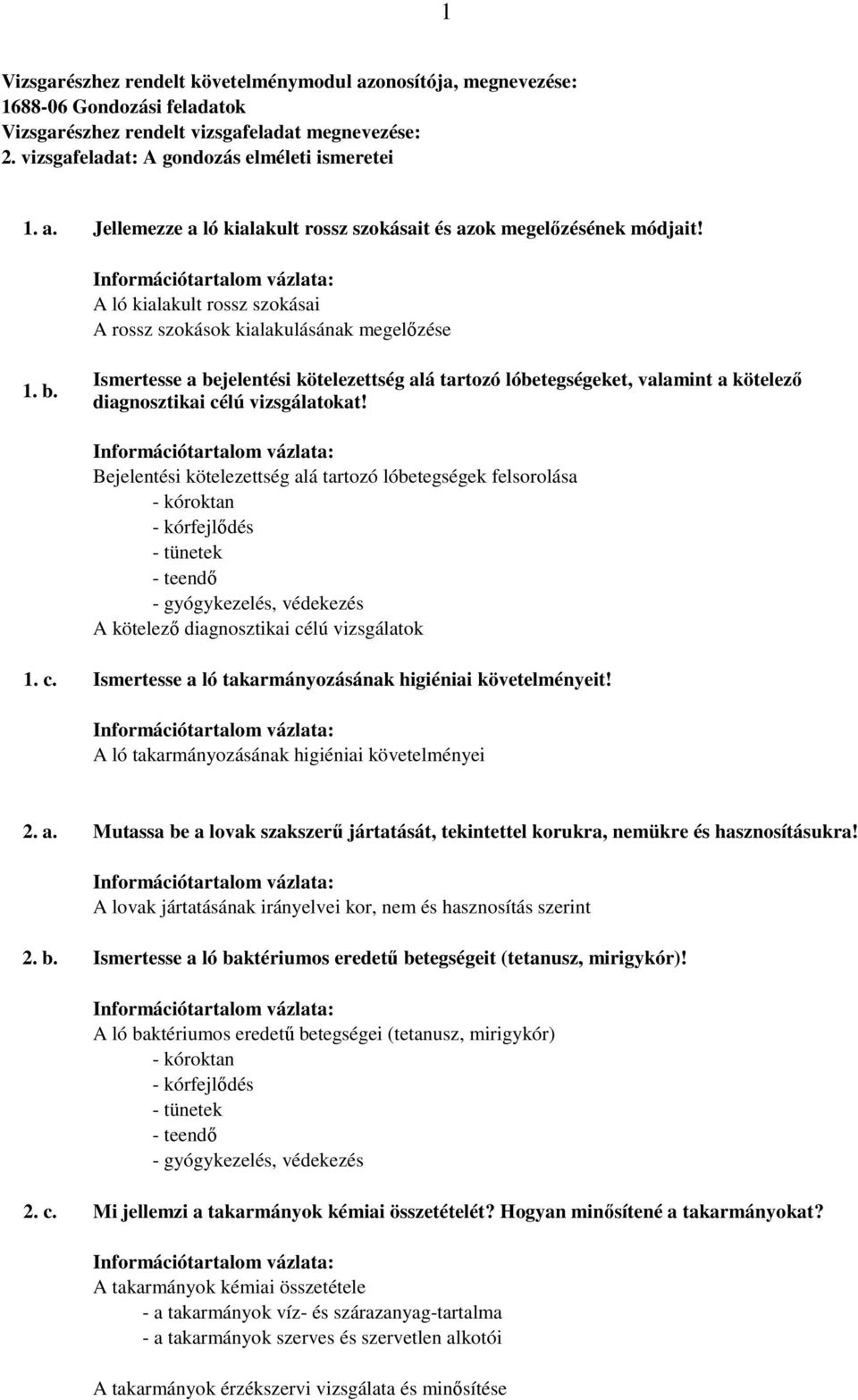 Bejelentési kötelezettség alá tartozó lóbetegségek felsorolása - kórfejlıdés - teendı - gyógykezelés, védekezés A kötelezı diagnosztikai célú vizsgálatok 1. c. Ismertesse a ló takarmányozásának higiéniai követelményeit!