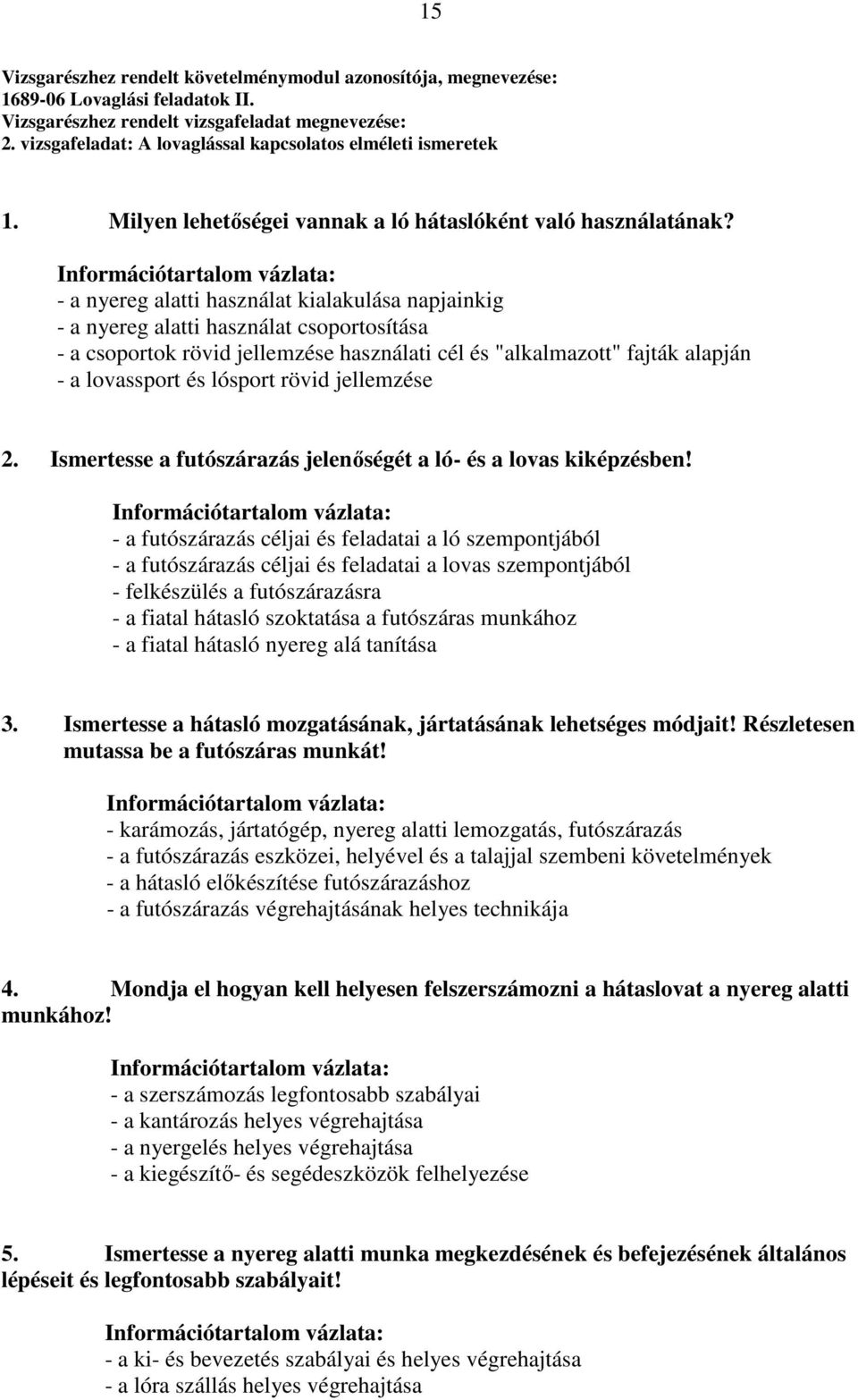 - a nyereg alatti használat kialakulása napjainkig - a nyereg alatti használat csoportosítása - a csoportok rövid jellemzése használati cél és "alkalmazott" fajták alapján - a lovassport és lósport