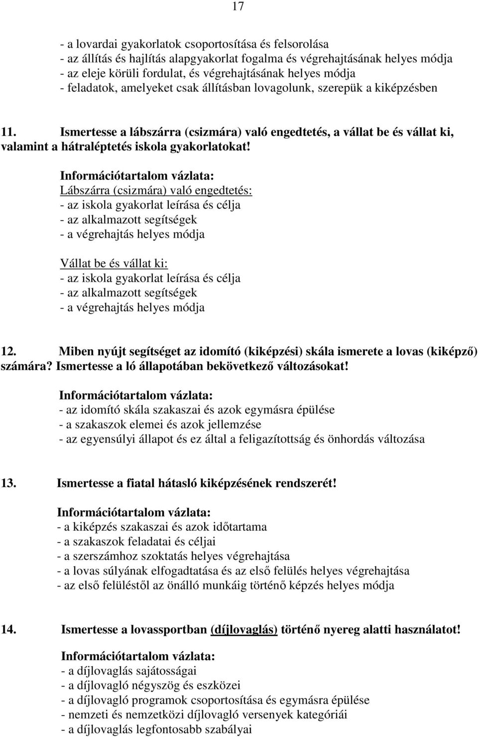 Lábszárra (csizmára) való engedtetés: - az iskola gyakorlat leírása és célja - az alkalmazott segítségek - a végrehajtás helyes módja Vállat be és vállat ki: - az iskola gyakorlat leírása és célja -