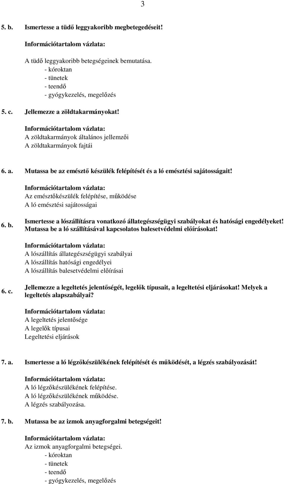 Az emésztıkészülék felépítése, mőködése A ló emésztési sajátosságai 6. b. Ismertesse a lószállításra vonatkozó állategészségügyi szabályokat és hatósági engedélyeket!