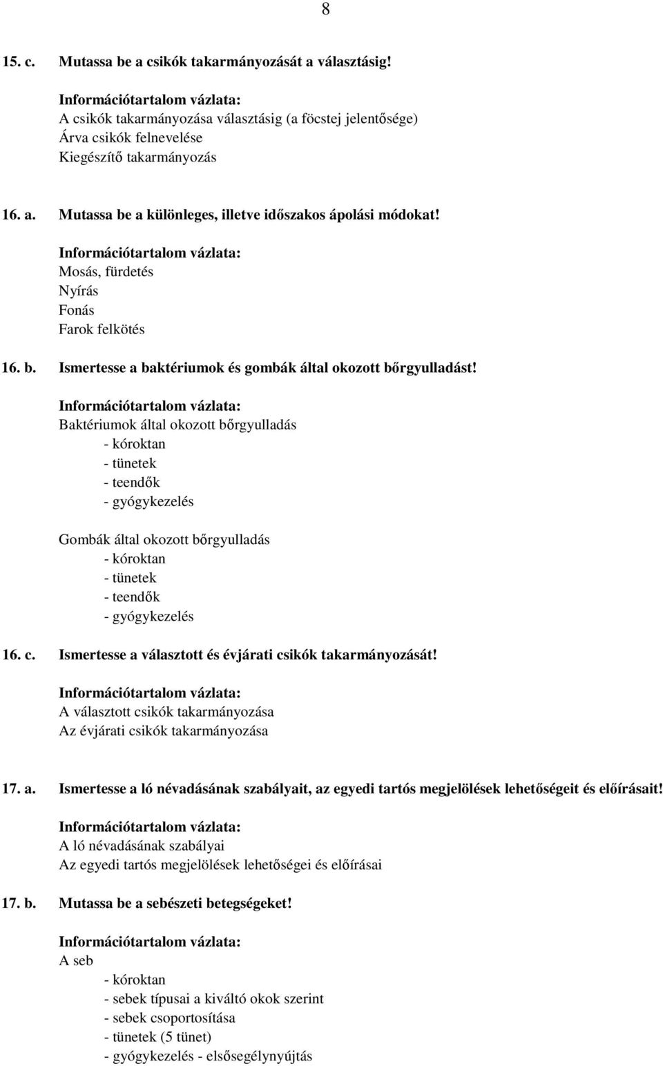 Baktériumok által okozott bırgyulladás - teendık - gyógykezelés Gombák által okozott bırgyulladás - teendık - gyógykezelés 16. c. Ismertesse a választott és évjárati csikók takarmányozását!