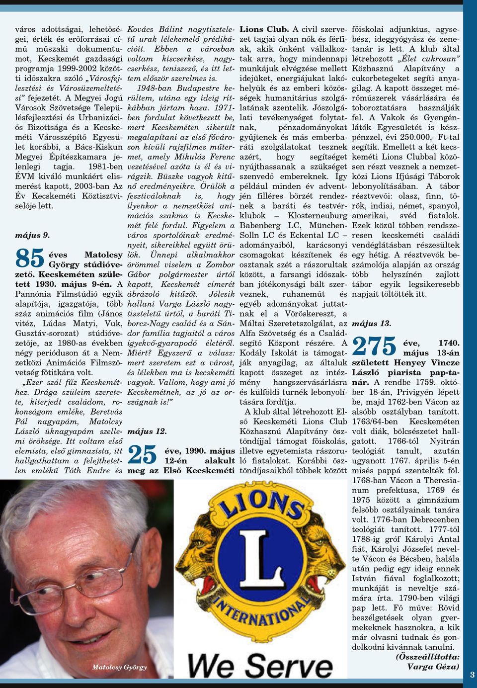 1981-ben ÉV kiváló munkáért elismerést kapott, 2003-ban Az Év Kecskeméti Köztisztviselője lett. május 9. 85 éves atolcsy György stúdióvezető. Kecskeméten született 1930. május 9-én.