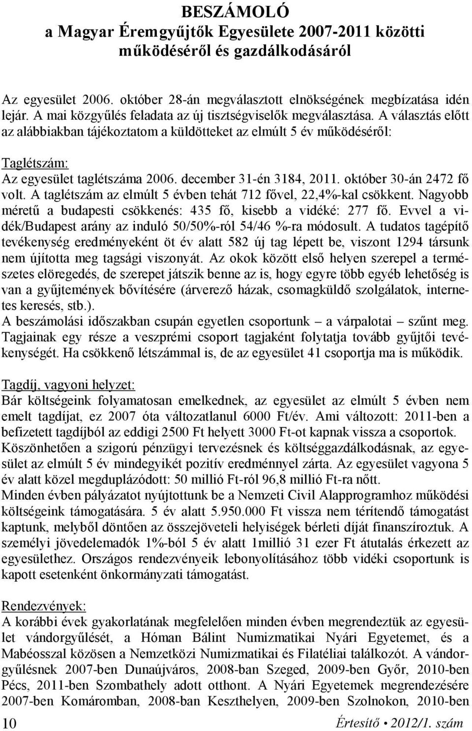 december 31-én 3184, 2011. október 30-án 2472 fő volt. A taglétszám az elmúlt 5 évben tehát 712 fővel, 22,4%-kal csökkent. Nagyobb méretű a budapesti csökkenés: 435 fő, kisebb a vidéké: 277 fő.