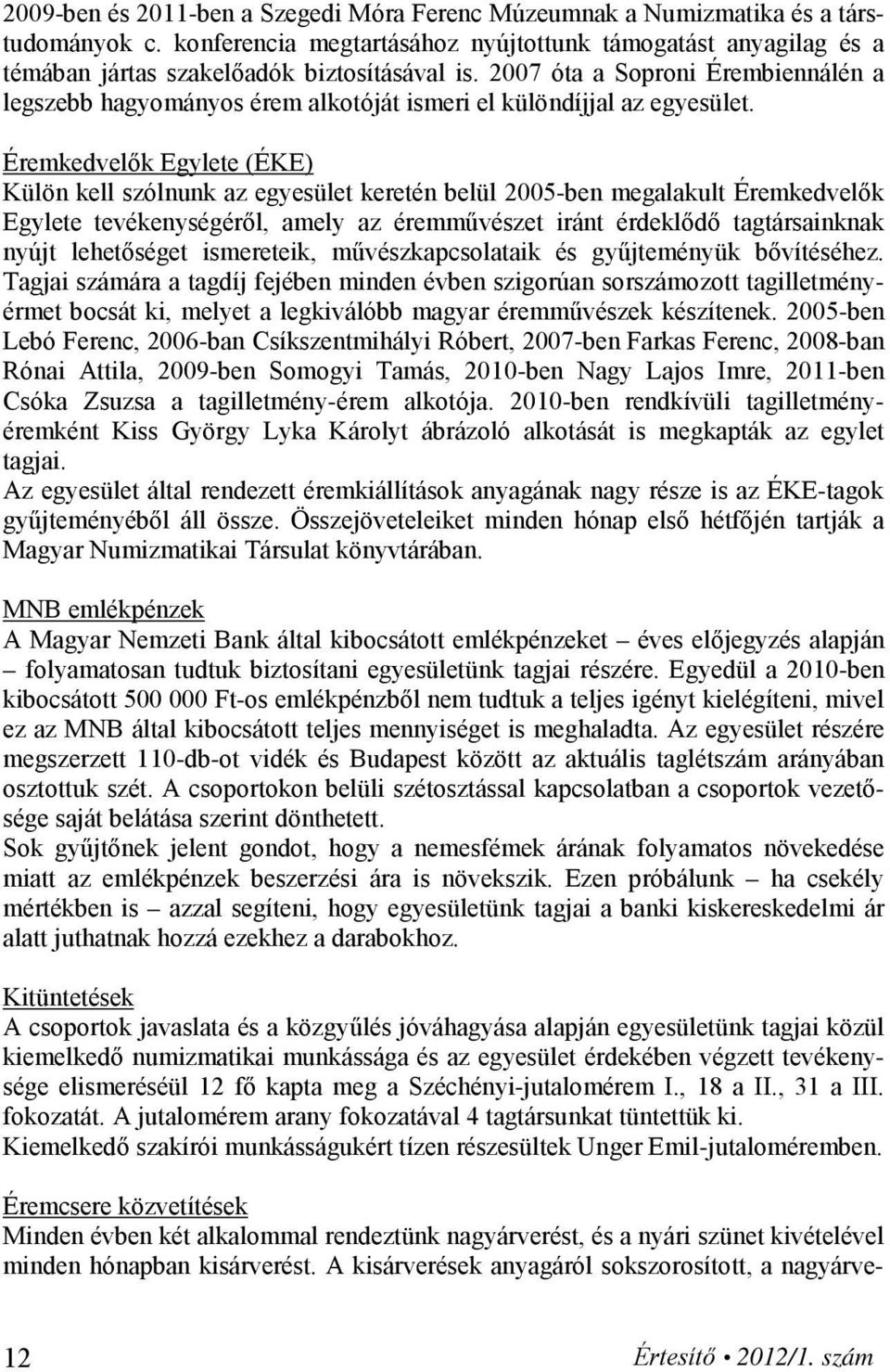 Éremkedvelők Egylete (ÉKE) Külön kell szólnunk az egyesület keretén belül 2005-ben megalakult Éremkedvelők Egylete tevékenységéről, amely az éremművészet iránt érdeklődő tagtársainknak nyújt