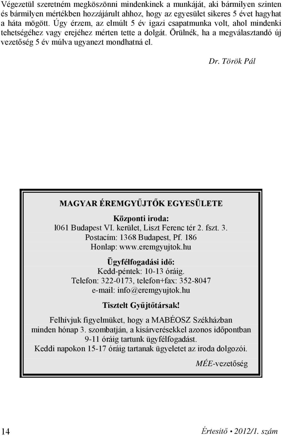 Török Pál MAGYAR ÉREMGYŰJTŐK EGYESÜLETE Központi iroda: l061 Budapest VI. kerület, Liszt Ferenc tér 2. fszt. 3. Postacím: 1368 Budapest, Pf. 186 Honlap: www.eremgyujtok.