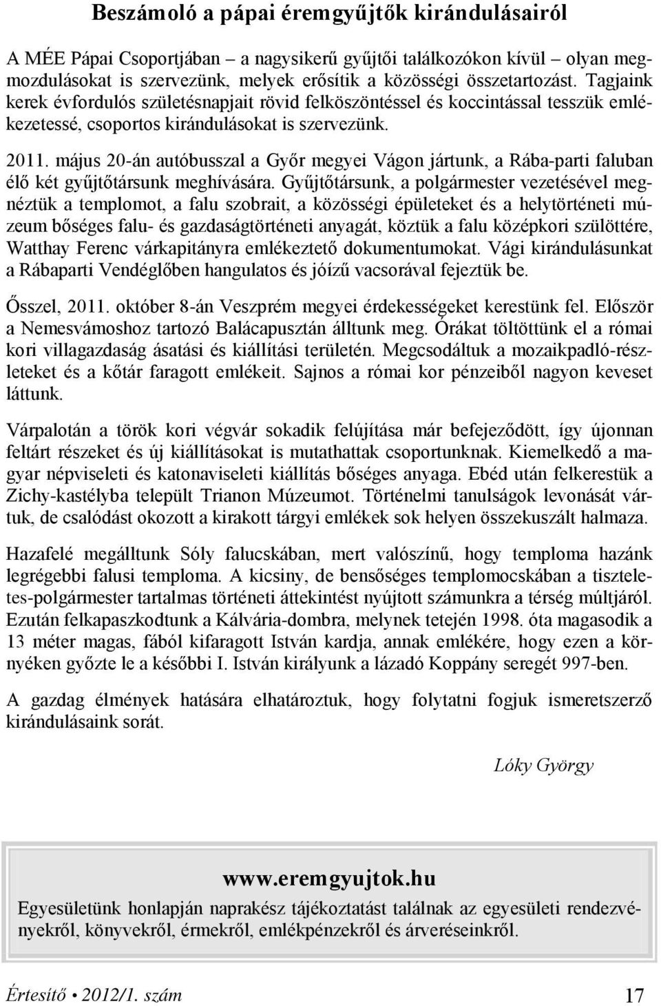 május 20-án autóbusszal a Győr megyei Vágon jártunk, a Rába-parti faluban élő két gyűjtőtársunk meghívására.