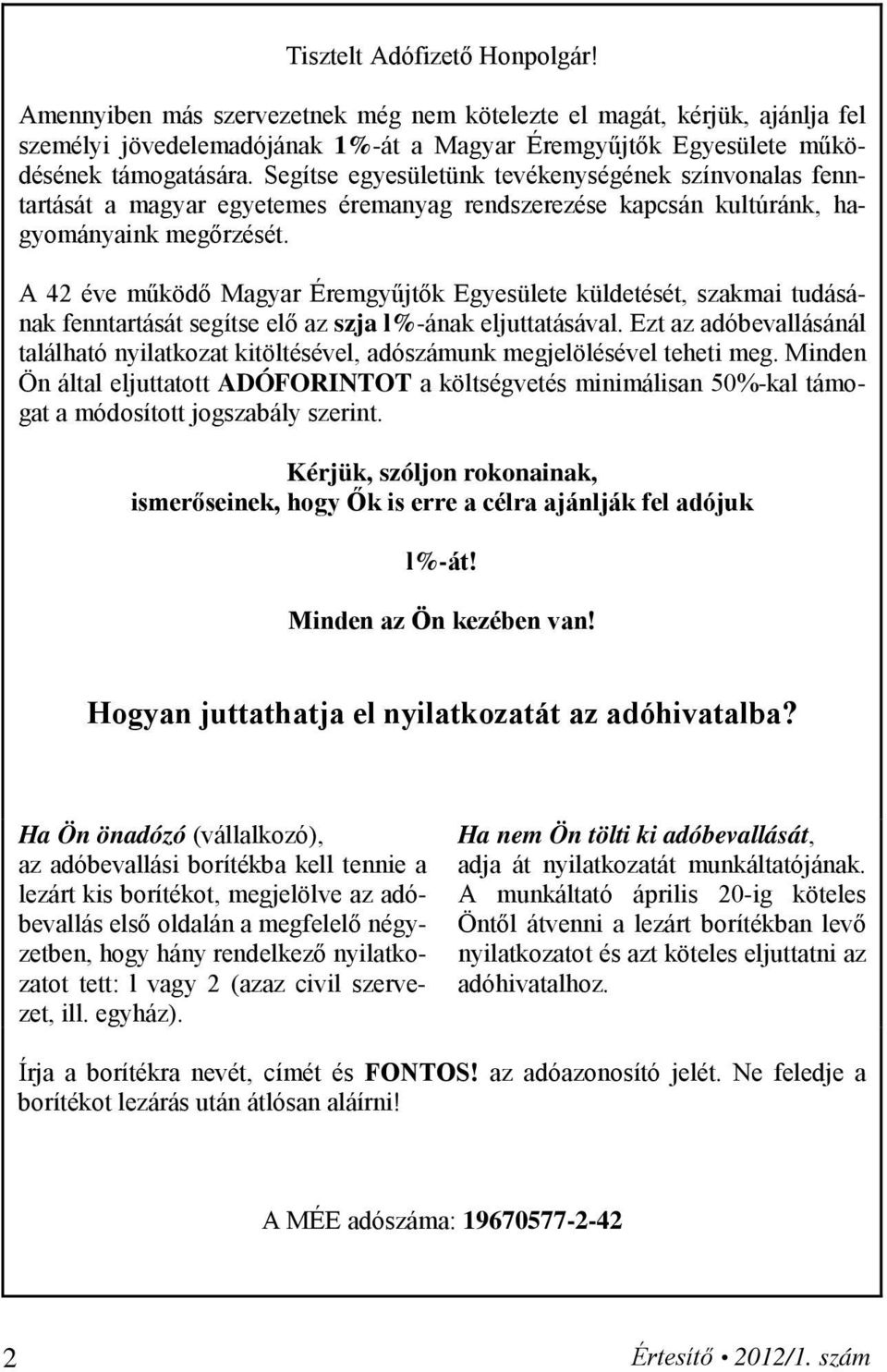 A 42 éve működő Magyar Éremgyűjtők Egyesülete küldetését, szakmai tudásának fenntartását segítse elő az szja l%-ának eljuttatásával.