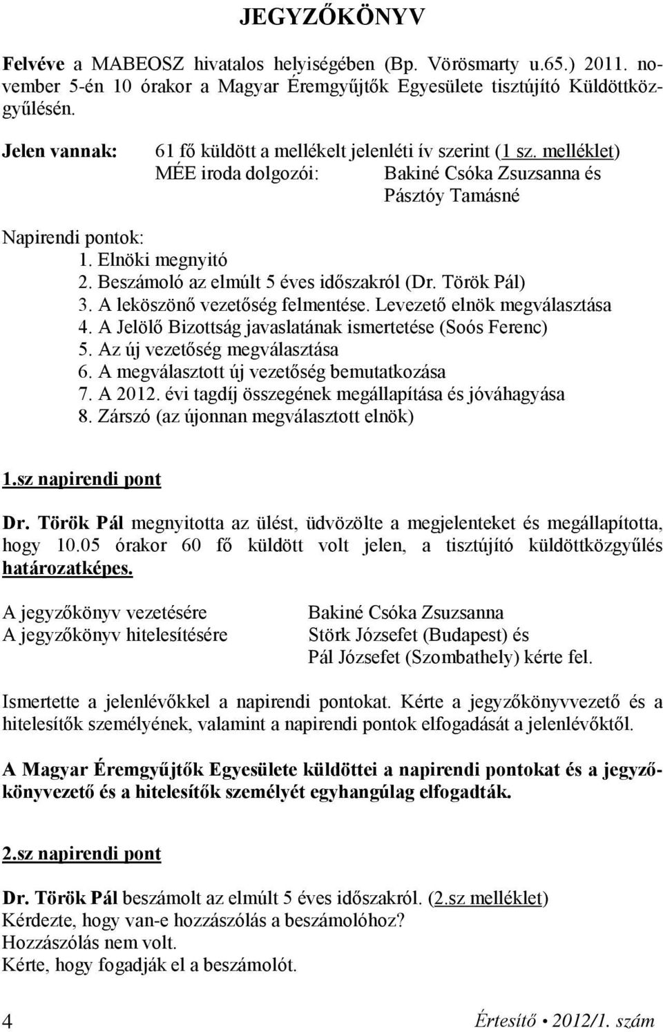 Beszámoló az elmúlt 5 éves időszakról (Dr. Török Pál) 3. A leköszönő vezetőség felmentése. Levezető elnök megválasztása 4. A Jelölő Bizottság javaslatának ismertetése (Soós Ferenc) 5.