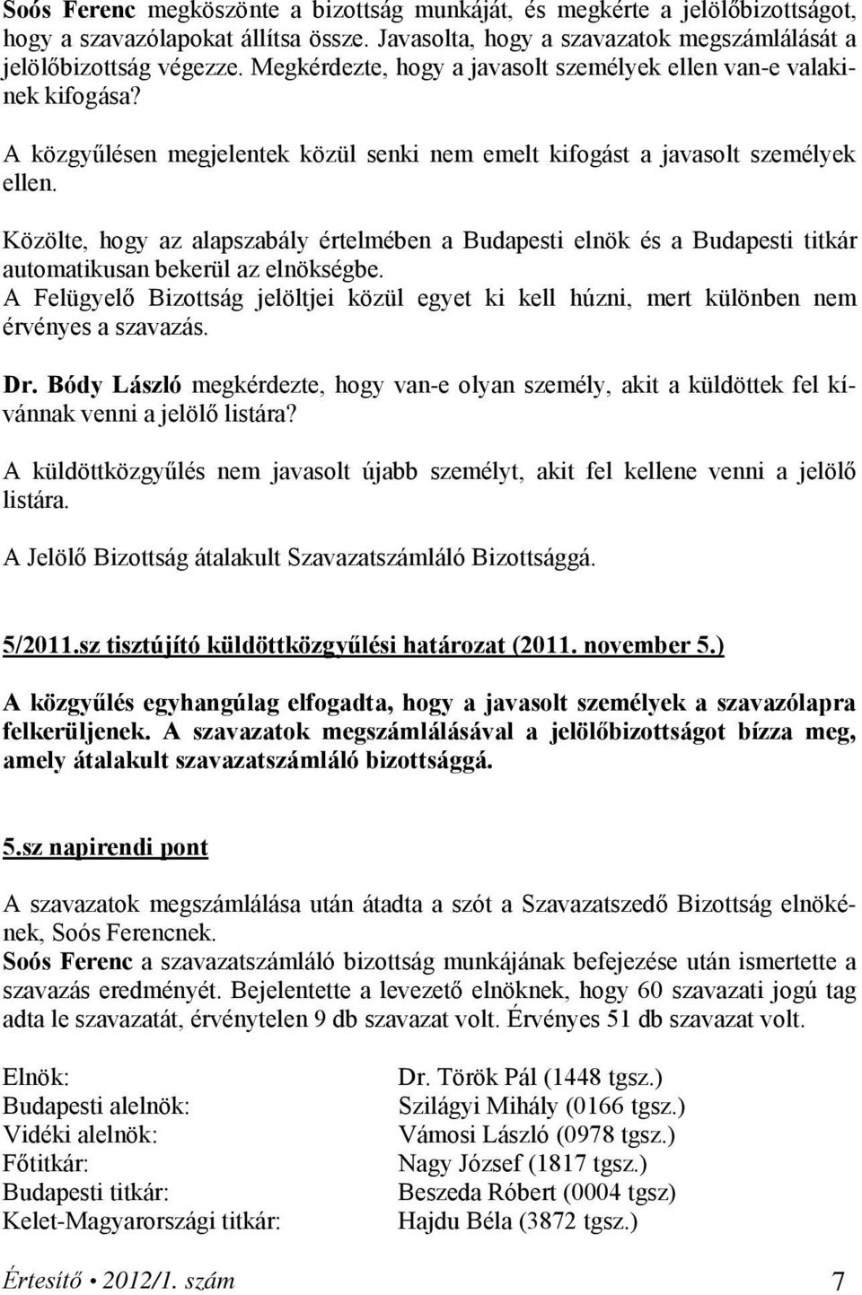 Közölte, hogy az alapszabály értelmében a Budapesti elnök és a Budapesti titkár automatikusan bekerül az elnökségbe.