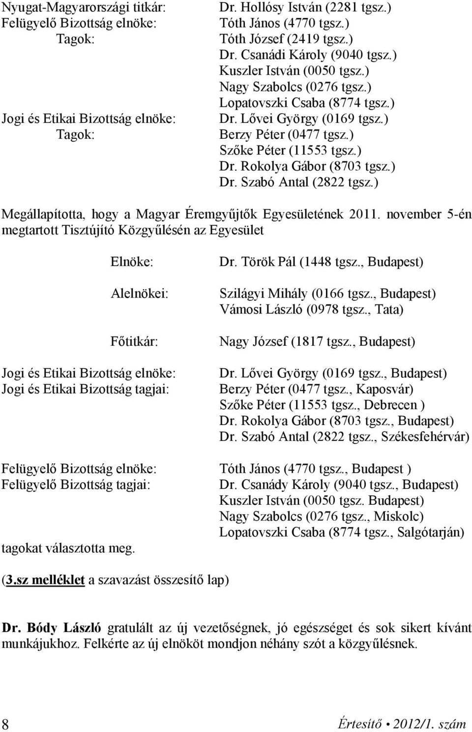 ) Dr. Szabó Antal (2822 tgsz.) Megállapította, hogy a Magyar Éremgyűjtők Egyesületének 2011.