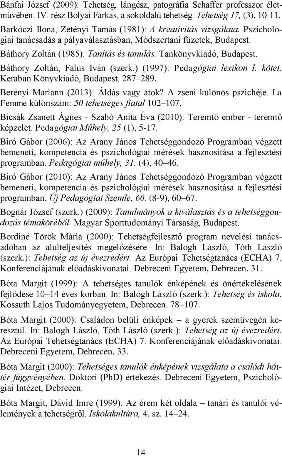 Tankönyvkiadó, Budapest. Báthory Zoltán, Falus Iván (szerk.) (1997): Pedagógiai lexikon I. kötet. Keraban Könyvkiadó, Budapest. 287 289. Berényi Mariann (2013): Áldás vagy átok?