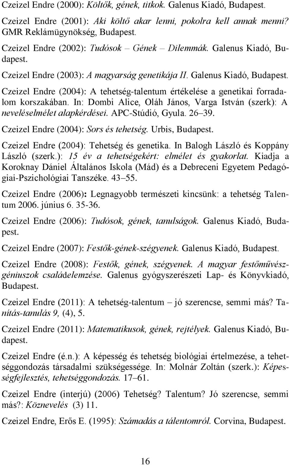 In: Dombi Alice, Oláh János, Varga István (szerk): A neveléselmélet alapkérdései. APC-Stúdió, Gyula. 26 39. Czeizel Endre (2004): Sors és tehetség. Urbis, Budapest.