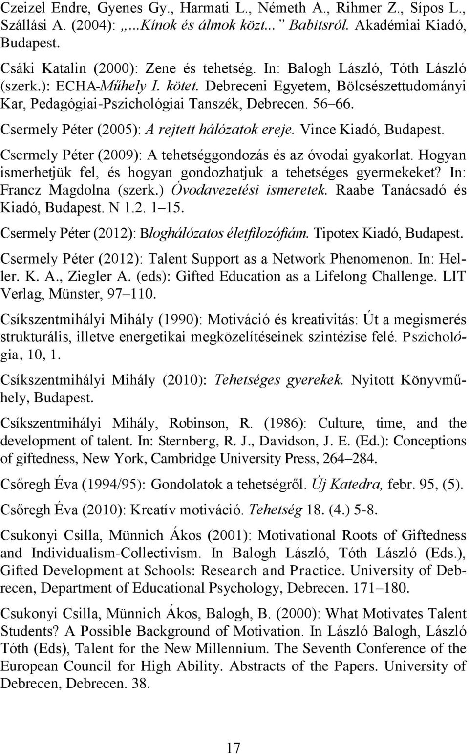 Csermely Péter (2005): A rejtett hálózatok ereje. Vince Kiadó, Budapest. Csermely Péter (2009): A tehetséggondozás és az óvodai gyakorlat.