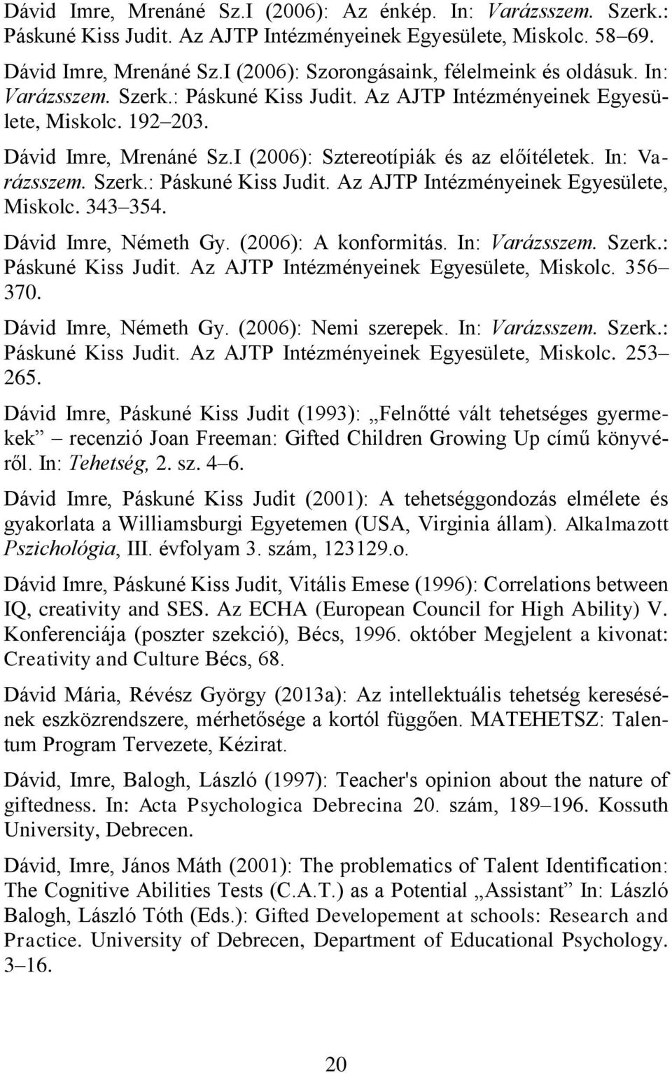 I (2006): Sztereotípiák és az előítéletek. In: Varázsszem. Szerk.: Páskuné Kiss Judit. Az AJTP Intézményeinek Egyesülete, Miskolc. 343 354. Dávid Imre, Németh Gy. (2006): A konformitás.