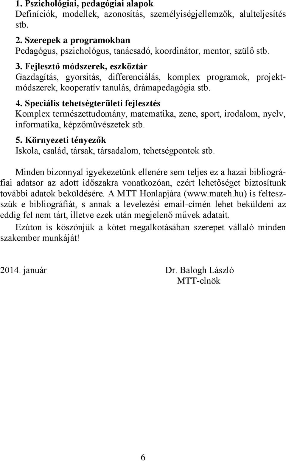 Fejlesztő módszerek, eszköztár Gazdagítás, gyorsítás, differenciálás, komplex programok, projektmódszerek, kooperatív tanulás, drámapedagógia stb. 4.